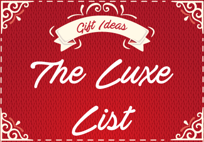 Gift Ideas – the Luxe List